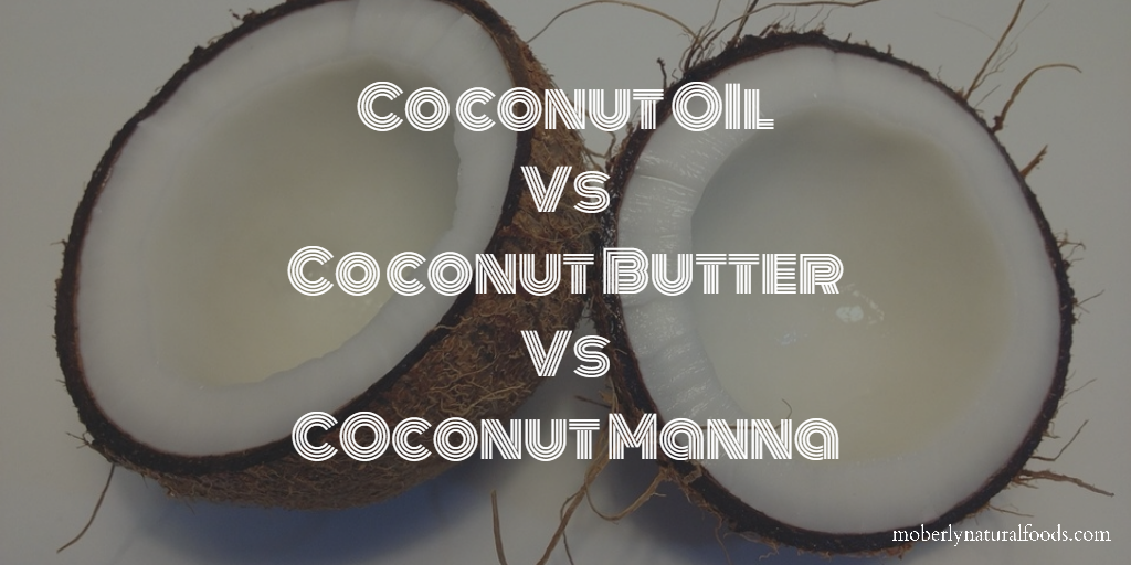 Coconut Oil Vs Coconut Butter Vs Coconut Manna - Moberly Natural Foods